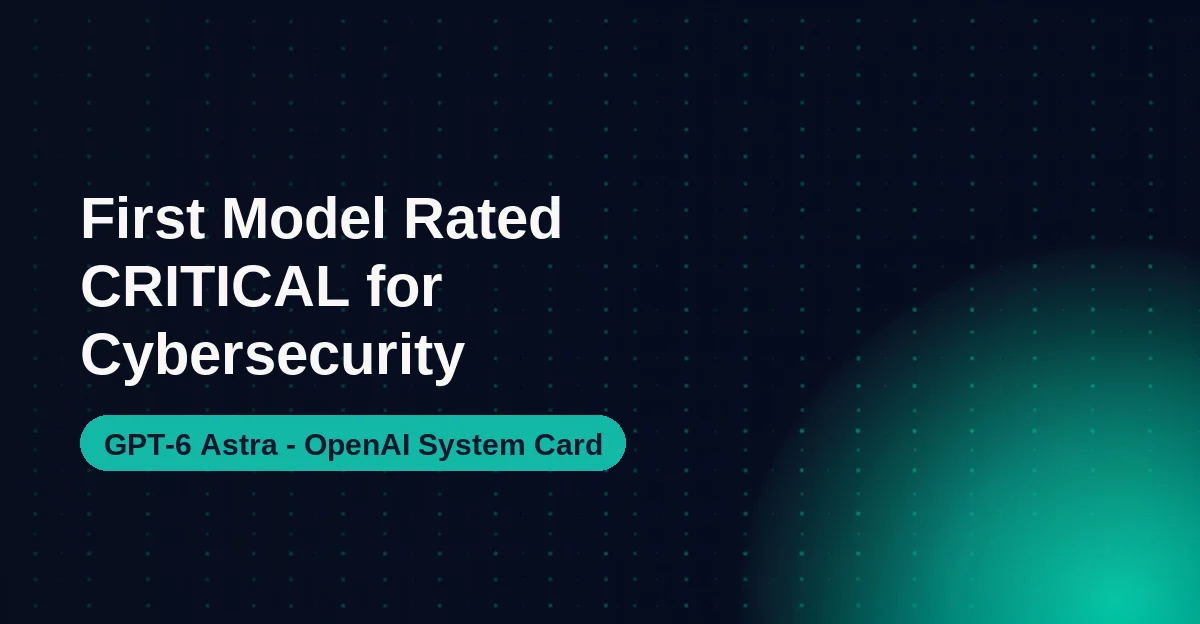 GPT-6 Astra Is OpenAI's First Critical Cybersecurity Model: What the System Card Actually Says